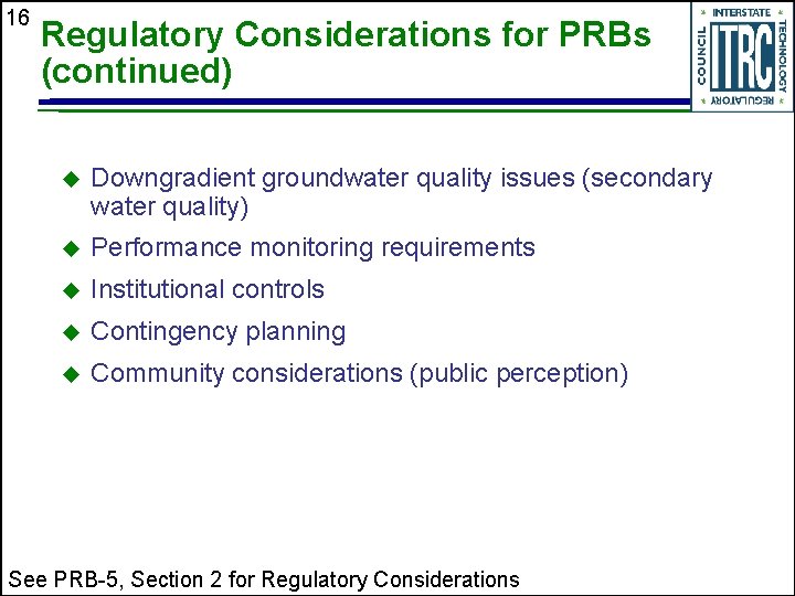 16 Regulatory Considerations for PRBs (continued) u Downgradient groundwater quality issues (secondary water quality)