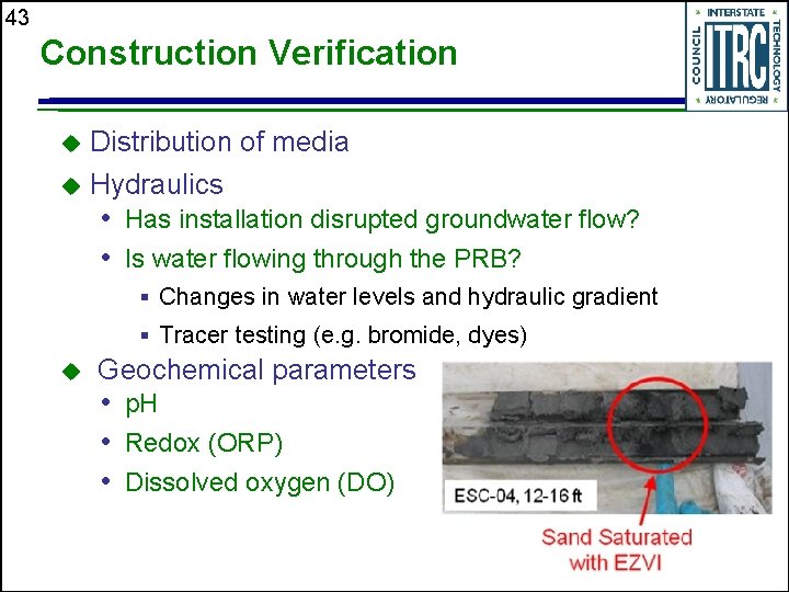 43 Construction Verification Distribution of media u Hydraulics u • Has installation disrupted groundwater