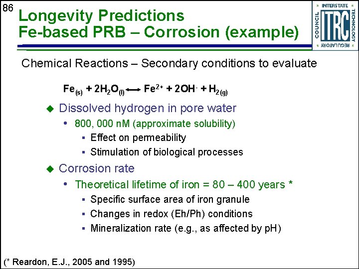 86 Longevity Predictions Fe-based PRB – Corrosion (example) Chemical Reactions – Secondary conditions to