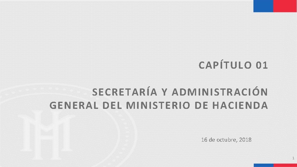 CAPÍTULO 01 SECRETARÍA Y ADMINISTRACIÓN GENERAL DEL MINISTERIO DE HACIENDA 16 de octubre, 2018