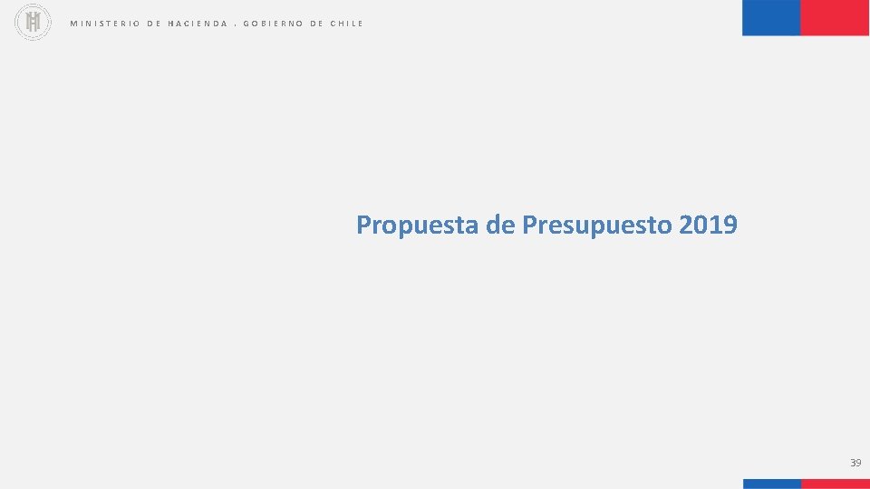 MINISTERIO DE HACIENDA. GOBIERNO DE CHILE Propuesta de Presupuesto 2019 39 