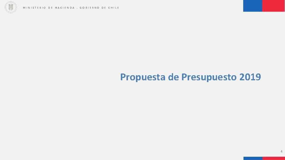 MINISTERIO DE HACIENDA. GOBIERNO DE CHILE Propuesta de Presupuesto 2019 4 