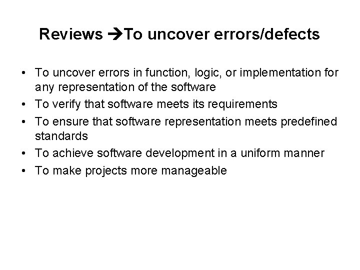 Reviews To uncover errors/defects • To uncover errors in function, logic, or implementation for