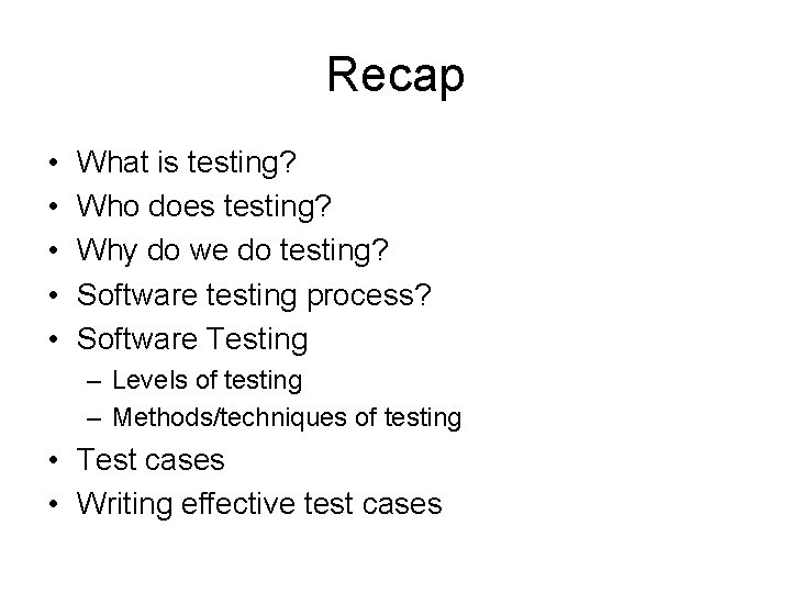 Recap • • • What is testing? Who does testing? Why do we do