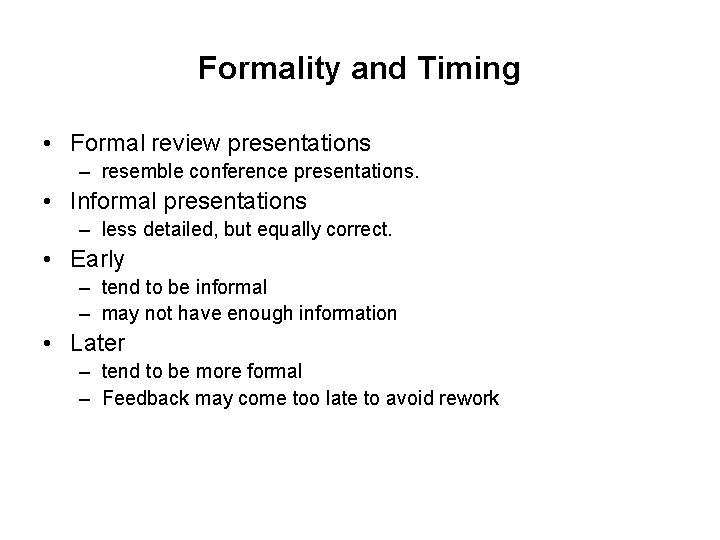 Formality and Timing • Formal review presentations – resemble conference presentations. • Informal presentations