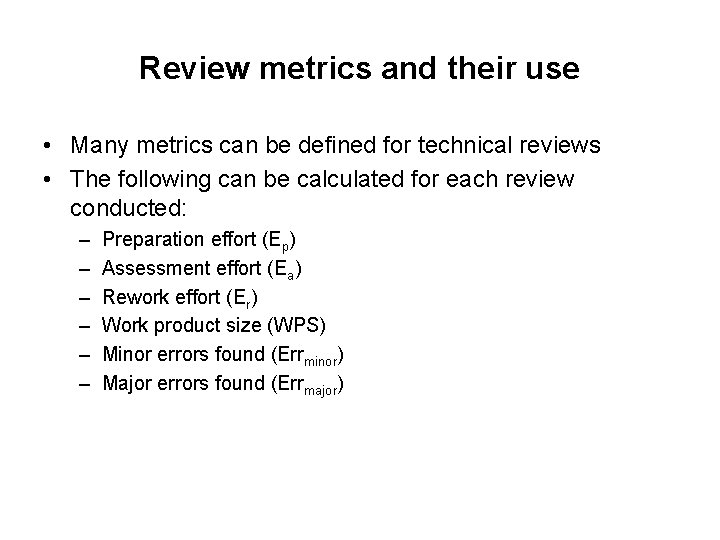 Review metrics and their use • Many metrics can be defined for technical reviews