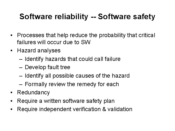 Software reliability -- Software safety • Processes that help reduce the probability that critical