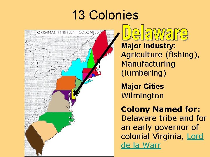 13 Colonies Major Industry: Agriculture (fishing), Manufacturing (lumbering) Major Cities: Wilmington Colony Named for: