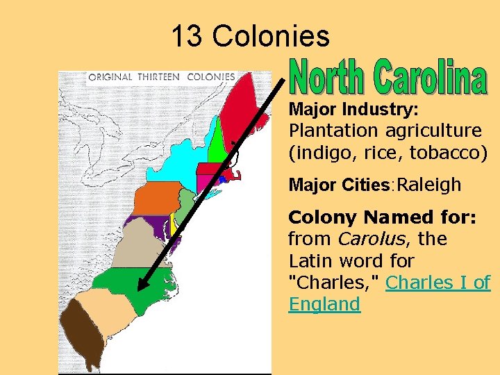 13 Colonies Major Industry: Plantation agriculture (indigo, rice, tobacco) Major Cities: Raleigh Colony Named