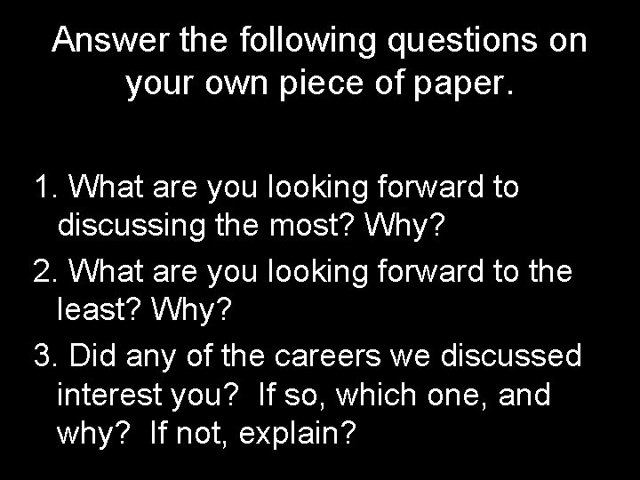 Answer the following questions on your own piece of paper. 1. What are you