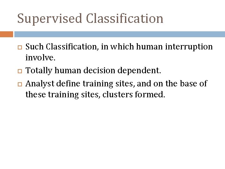 Supervised Classification Such Classification, in which human interruption involve. Totally human decision dependent. Analyst Supervised Classification Such Classification, in which human interruption involve. Totally human decision dependent. Analyst