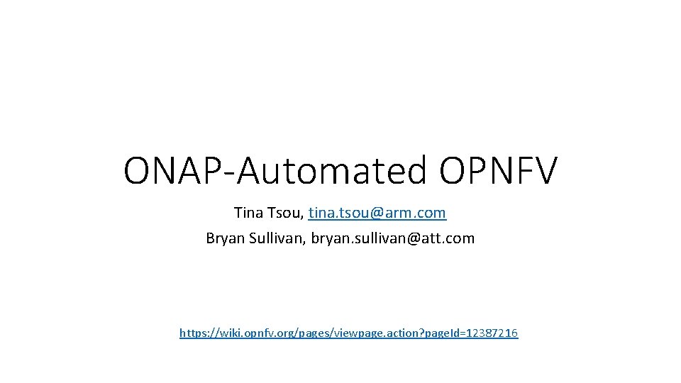 ONAP-Automated OPNFV Tina Tsou, tina. tsou@arm. com Bryan Sullivan, bryan. sullivan@att. com https: //wiki.