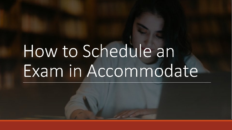 How to Schedule an Exam in Accommodate 