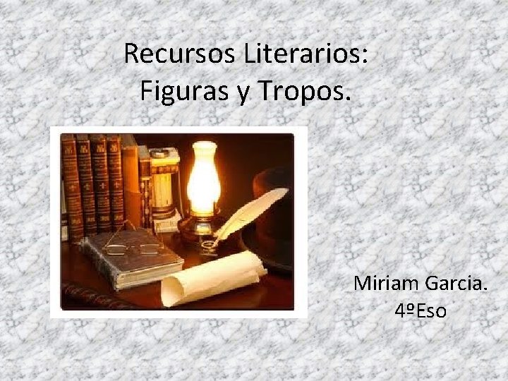 Recursos Literarios: Figuras y Tropos. Miriam Garcia. 4ºEso 