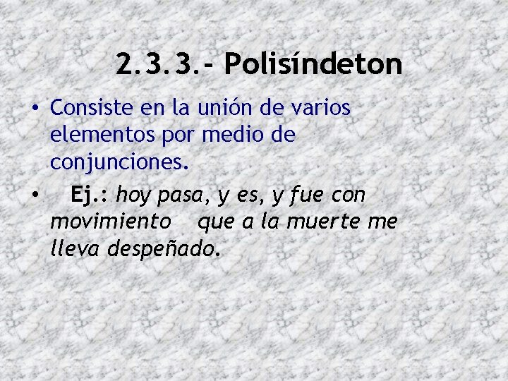 2. 3. 3. - Polisíndeton • Consiste en la unión de varios elementos por