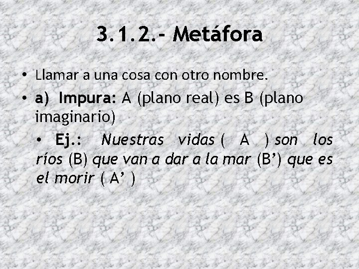 3. 1. 2. - Metáfora • Llamar a una cosa con otro nombre. •