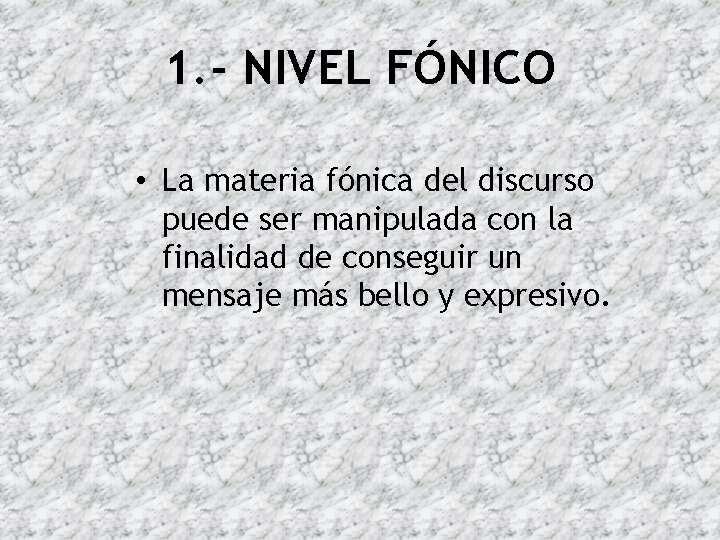 1. - NIVEL FÓNICO • La materia fónica del discurso puede ser manipulada con