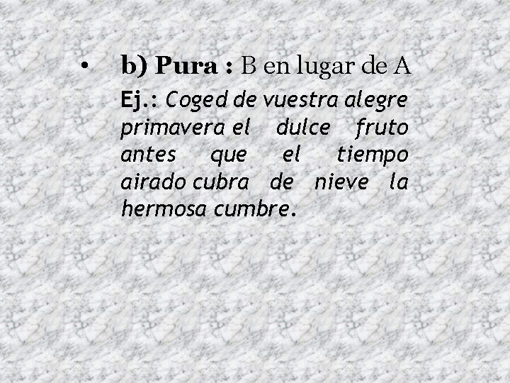  • b) Pura : B en lugar de A Ej. : Coged de