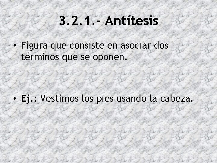 3. 2. 1. - Antítesis • Figura que consiste en asociar dos términos que