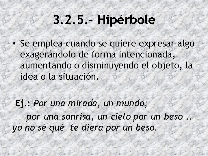 3. 2. 5. - Hipérbole • Se emplea cuando se quiere expresar algo exagerándolo