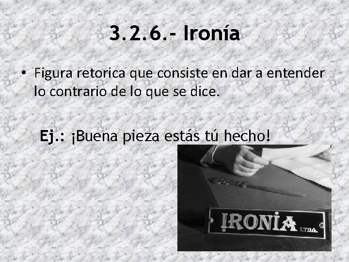 3. 2. 6. - Ironía • Figura retorica que consiste en dar a entender