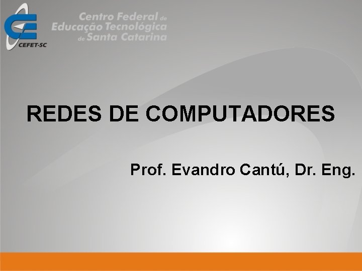 REDES DE COMPUTADORES Prof. Evandro Cantú, Dr. Eng. 