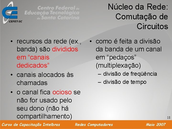 Núcleo da Rede: Comutação de Circuitos • recursos da rede (ex. , banda) são