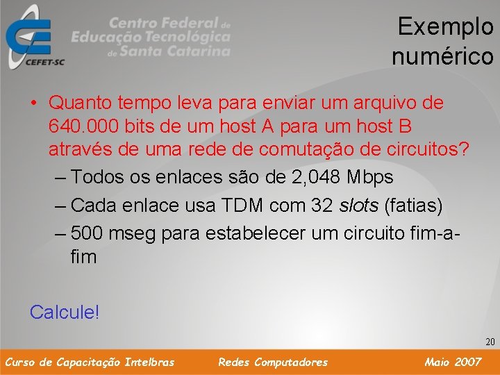 Exemplo numérico • Quanto tempo leva para enviar um arquivo de 640. 000 bits