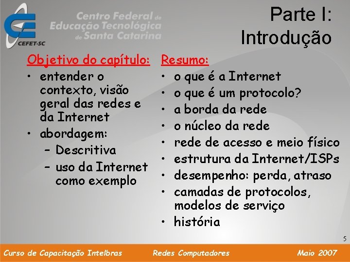 Parte I: Introdução Objetivo do capítulo: • entender o contexto, visão geral das redes