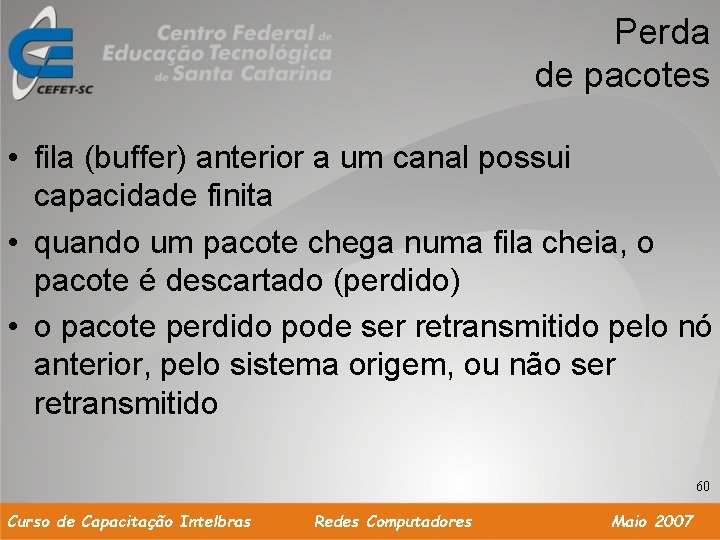 Perda de pacotes • fila (buffer) anterior a um canal possui capacidade finita •