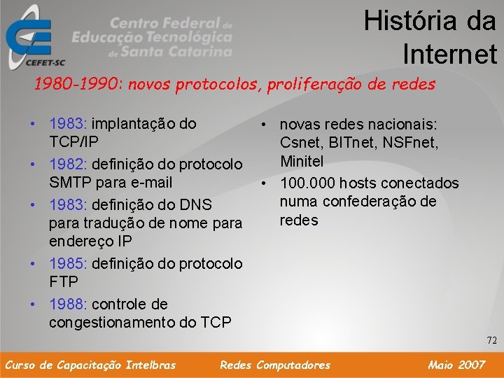 História da Internet 1980 -1990: novos protocolos, proliferação de redes • 1983: implantação do