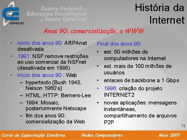 História da Internet Anos 90: comercialização, a WWW • início dos anos 90: ARPAnet