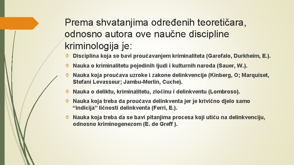 Prema shvatanjima određenih teoretičara, odnosno autora ove naučne discipline kriminologija je: Disciplina koja se