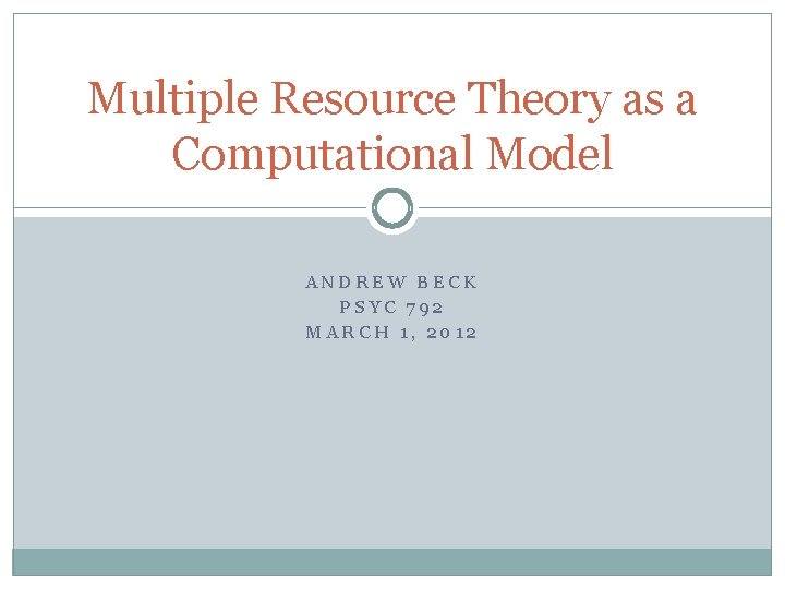 Multiple Resource Theory as a Computational Model ANDREW BECK PSYC 792 MARCH 1, 2012 Multiple Resource Theory as a Computational Model ANDREW BECK PSYC 792 MARCH 1, 2012