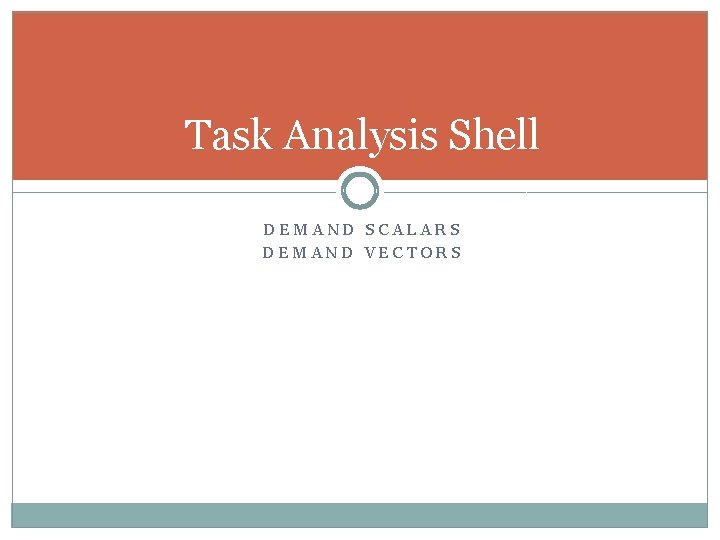 Task Analysis Shell DEMAND SCALARS DEMAND VECTORS Task Analysis Shell DEMAND SCALARS DEMAND VECTORS