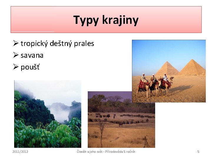 Typy krajiny Ø tropický deštný prales Ø savana Ø poušť 2011/2012 Člověk a jeho