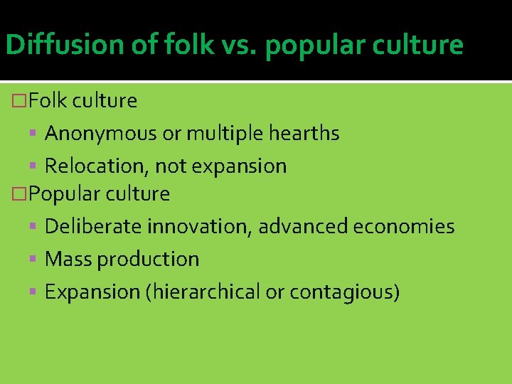 Diffusion of folk vs. popular culture �Folk culture Anonymous or multiple hearths Relocation, not