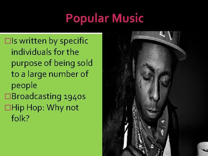 Popular Music �Is written by specific individuals for the purpose of being sold to