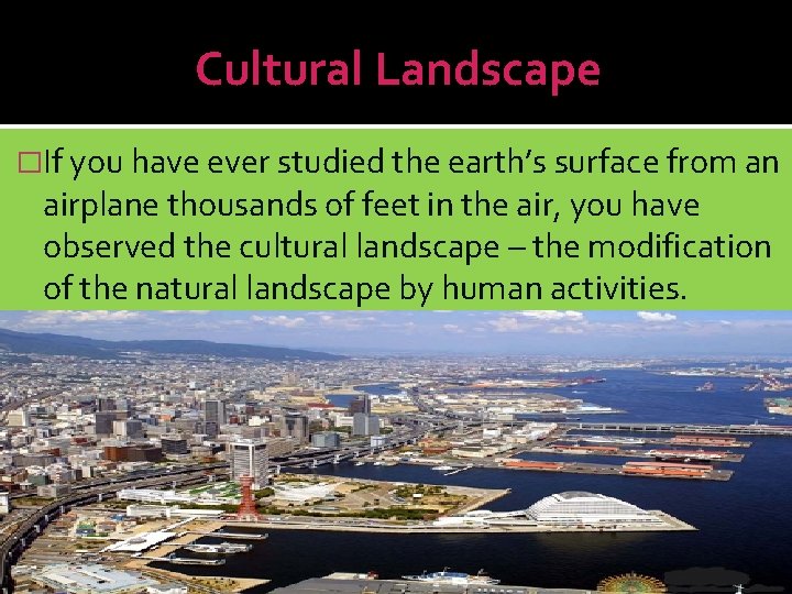 Cultural Landscape �If you have ever studied the earth’s surface from an airplane thousands