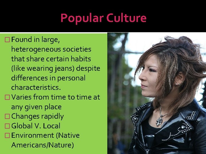 Popular Culture � Found in large, heterogeneous societies that share certain habits (like wearing