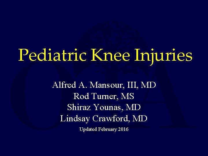 Pediatric Knee Injuries Alfred A. Mansour, III, MD Rod Turner, MS Shiraz Younas, MD