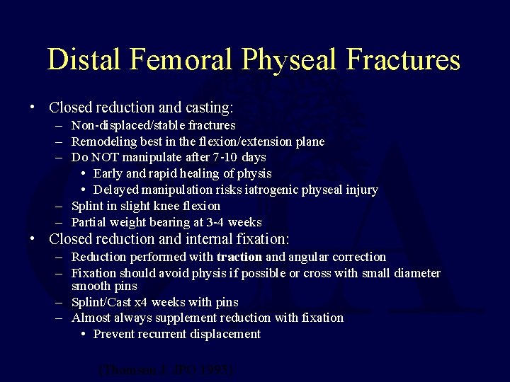 Distal Femoral Physeal Fractures • Closed reduction and casting: – Non-displaced/stable fractures – Remodeling