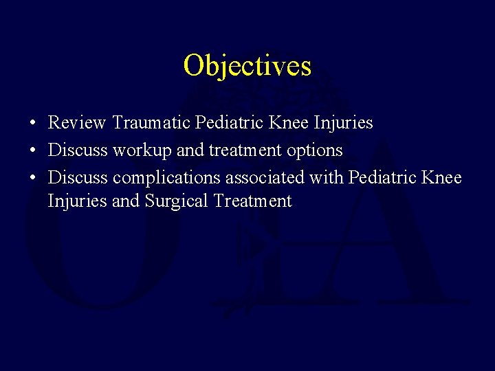 Objectives • Review Traumatic Pediatric Knee Injuries • Discuss workup and treatment options •