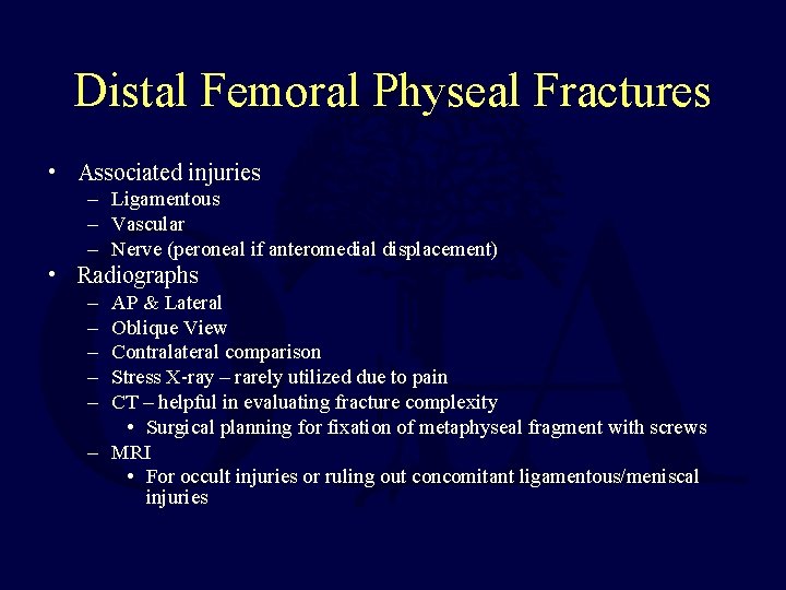 Distal Femoral Physeal Fractures • Associated injuries – Ligamentous – Vascular – Nerve (peroneal