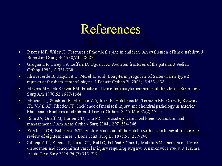 References • • Baxter MP, Wiley JJ: Fractures of the tibial spine in children: