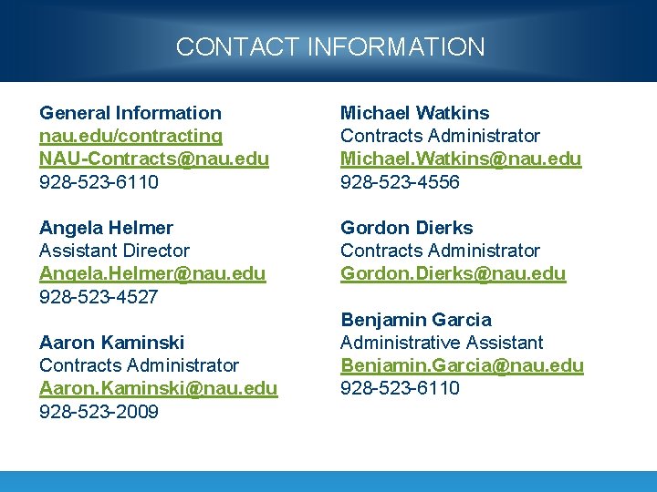 CONTACT INFORMATION General Information nau. edu/contracting NAU-Contracts@nau. edu 928 -523 -6110 Michael Watkins Contracts