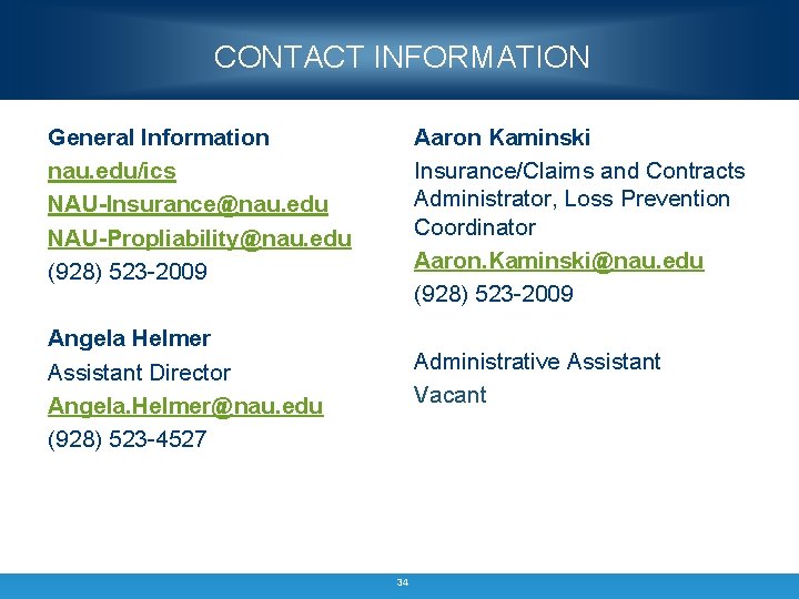 CONTACT INFORMATION General Information nau. edu/ics NAU-Insurance@nau. edu NAU-Propliability@nau. edu (928) 523 -2009 Aaron