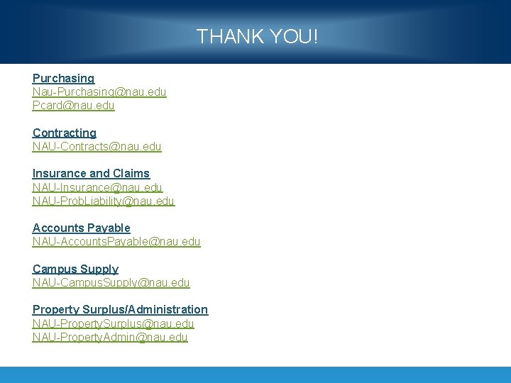 THANK YOU! Purchasing Nau-Purchasing@nau. edu Pcard@nau. edu Contracting NAU-Contracts@nau. edu Insurance and Claims NAU-Insurance@nau.