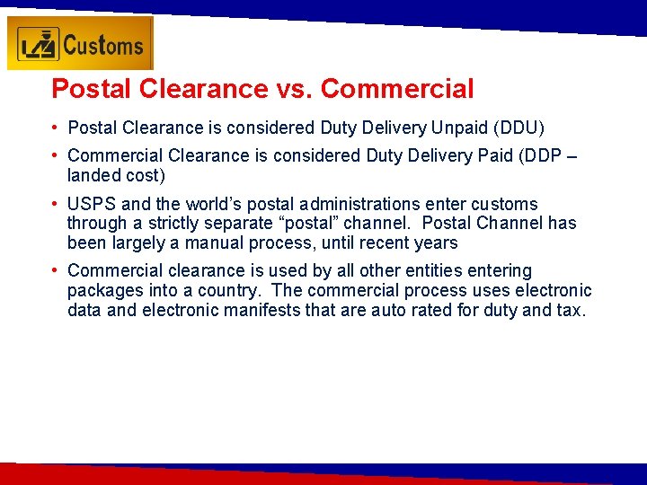 Postal Clearance vs. Commercial • Postal Clearance is considered Duty Delivery Unpaid (DDU) •