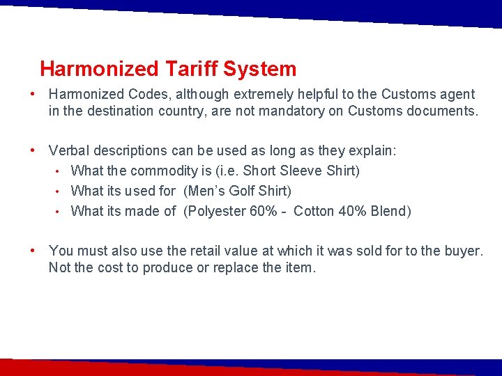 Harmonized Tariff System • Harmonized Codes, although extremely helpful to the Customs agent in